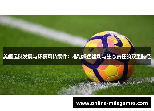 英超足球发展与环境可持续性：推动绿色运动与生态责任的双重路径