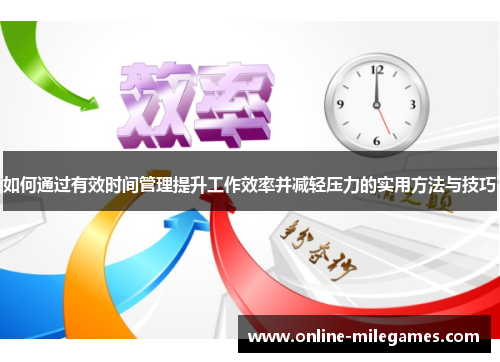 如何通过有效时间管理提升工作效率并减轻压力的实用方法与技巧