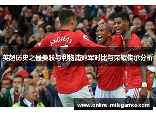 英超历史之最曼联与利物浦冠军对比与荣耀传承分析