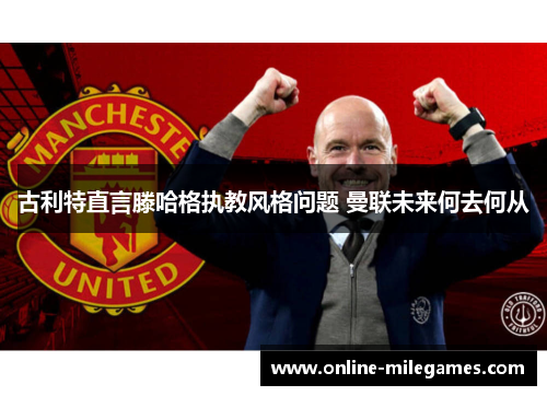 古利特直言滕哈格执教风格问题 曼联未来何去何从