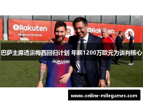 巴萨主席透露梅西回归计划 年薪1200万欧元为谈判核心