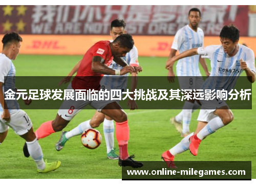 金元足球发展面临的四大挑战及其深远影响分析