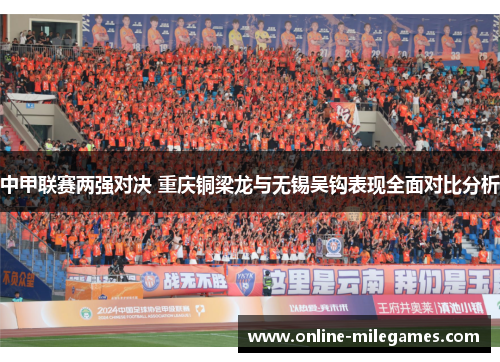 中甲联赛两强对决 重庆铜梁龙与无锡吴钩表现全面对比分析