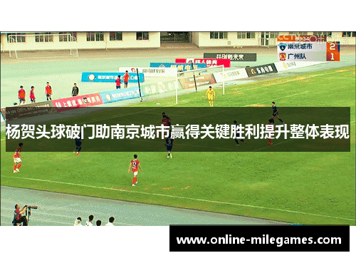 杨贺头球破门助南京城市赢得关键胜利提升整体表现