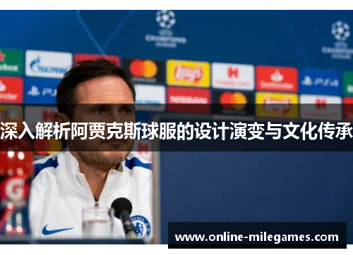 深入解析阿贾克斯球服的设计演变与文化传承