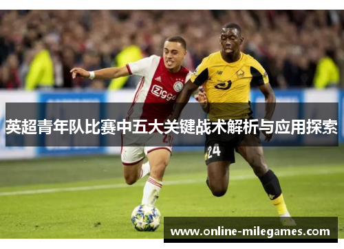 英超青年队比赛中五大关键战术解析与应用探索