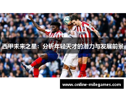 西甲未来之星：分析年轻天才的潜力与发展前景