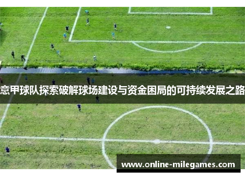 意甲球队探索破解球场建设与资金困局的可持续发展之路